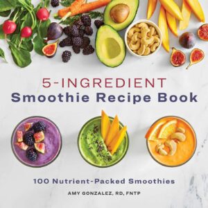 5-Ingredient Smoothie Recipe Book: 100 Nutrient-Packed Smoothies