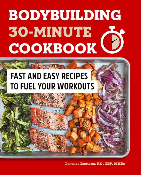 Bodybuilding 30-Minute Cookbook: Fast and Easy Recipes to Fuel Your Workouts