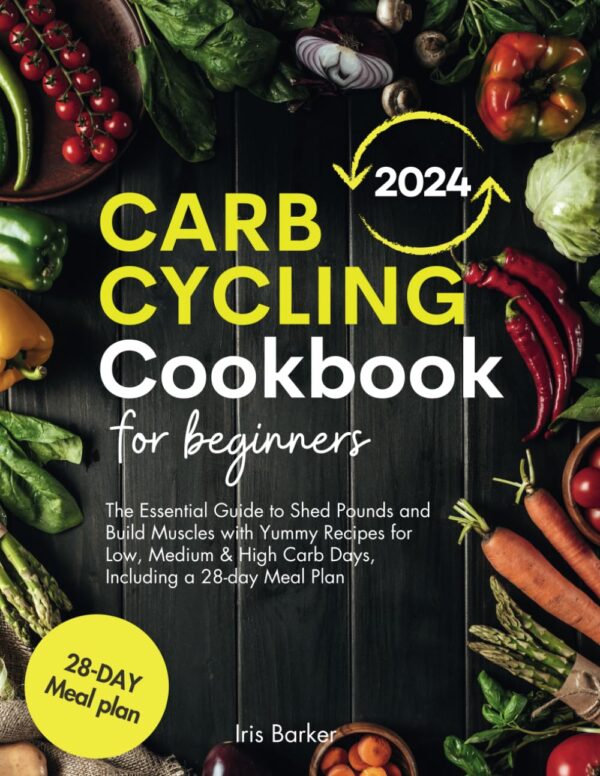 Carb Cycling Cookbook for Beginners: The Essential Guide to Shed Pounds and Build Muscles with Yummy Recipes for Low, Medium & High Carb Days, Including a 28-day Meal Plan