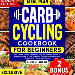 Carb Cycling Cookbook for Beginners: Your Fitness Journey Starts Here: Easy & Delicious Recipes to Master the Power of Carb Intake with Effective Strategies to Reduce Body Fat and Build Strong Muscle