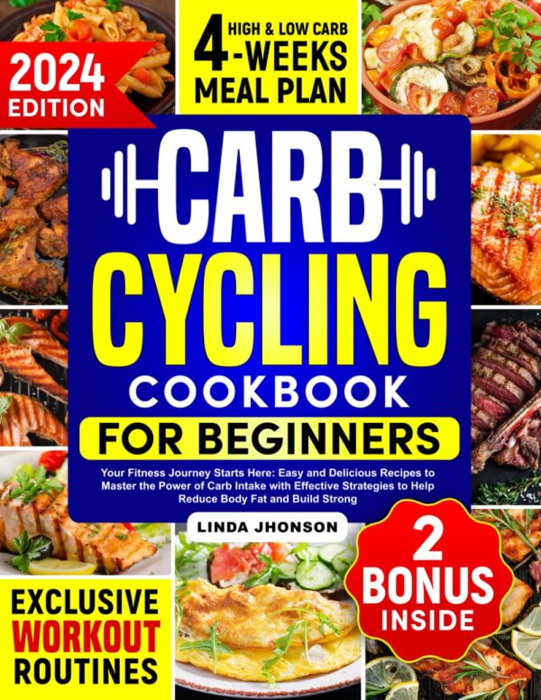 Carb Cycling Cookbook for Beginners: Your Fitness Journey Starts Here: Easy & Delicious Recipes to Master the Power of Carb Intake with Effective Strategies to Reduce Body Fat and Build Strong Muscle