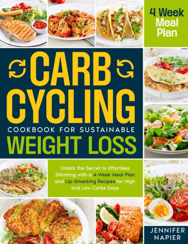 Carb Cycling Cookbook for Sustainable Weight Loss: Unlock the Secret to Effortless Slimming with a 4-Week Meal Plan and Lip-Smacking Recipes for High and Low Carbs Days