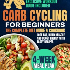 Carb Cycling for Beginners Cookbook: Master Metabolism and Transform Your Body with Tasty, Energizing Low-Carb & High-Carb Recipes. Lose Fat, Build Muscle and Boost Energy. Workout Guide Included