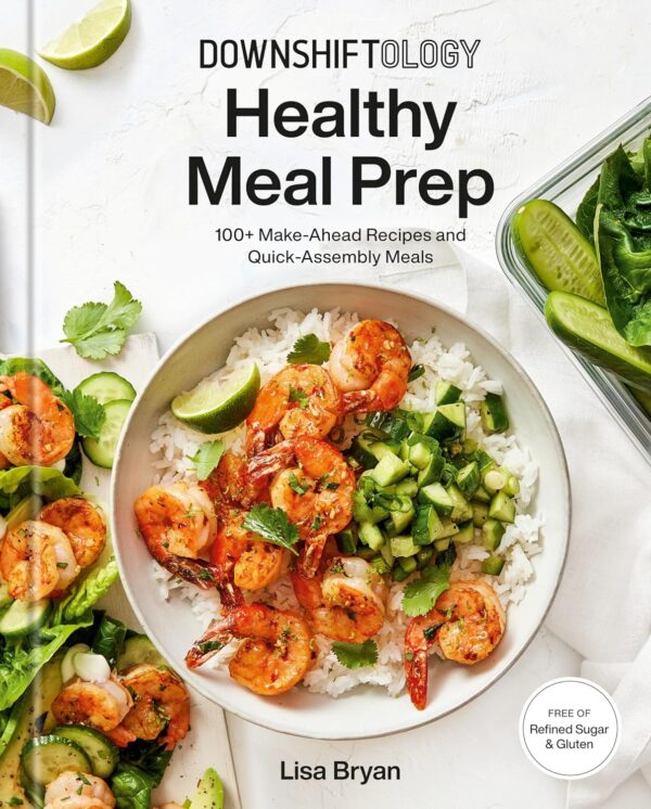 Downshiftology Healthy Meal Prep: 100+ Make-Ahead Recipes and Quick-Assembly Meals: A Gluten-Free Cookbook Hardcover – December 6, 2022