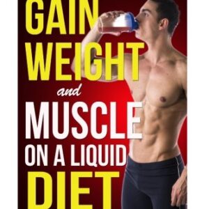 How to Gain Weight and Muscle on a Liquid Diet: A simple guide to gaining weight and muscle mass with protein-rich drinks and shakes