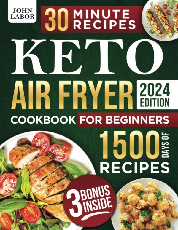 Keto Air Fryer Cookbook for Beginners: 1500 Days of Healthy and Delicious Low Carb Recipes Easy-to-Make in Less Than 30 Minutes to Heal Your Body and to Lose Weight