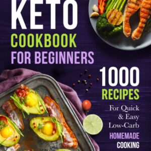 Keto Cookbook For Beginners: 1000 Recipes For Quick & Easy Low-Carb Homemade Cooking