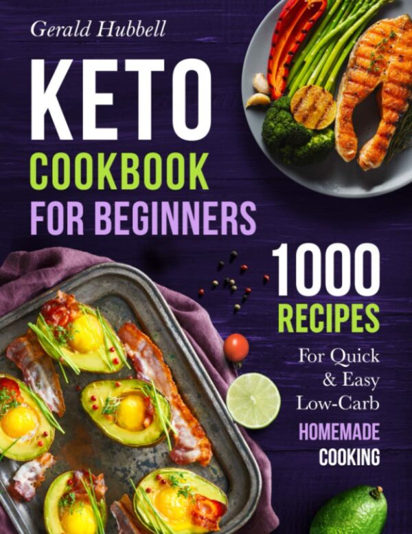 Keto Cookbook For Beginners: 1000 Recipes For Quick & Easy Low-Carb Homemade Cooking