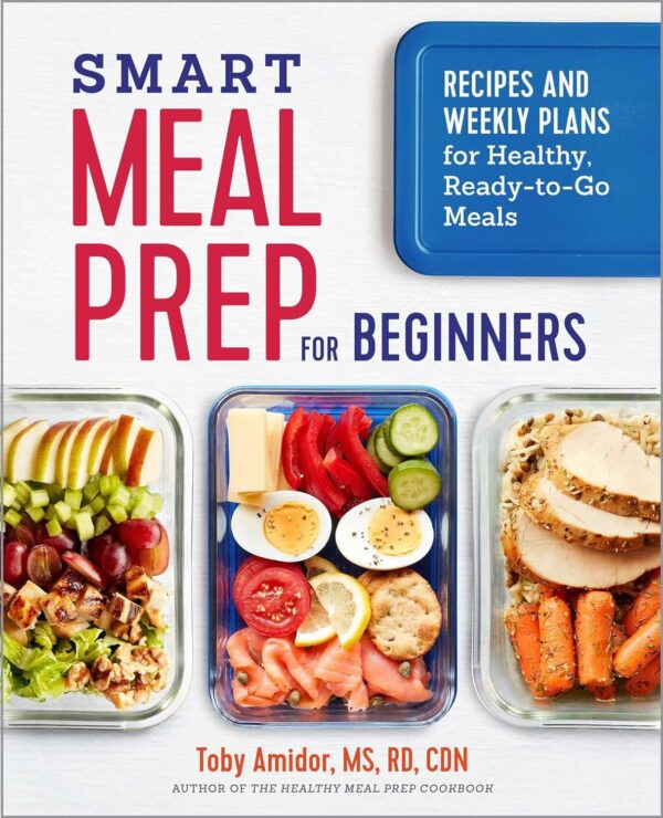 Smart Meal Prep for Beginners: Recipes and Weekly Plans for Healthy, Ready-to-Go Meals