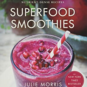 Superfood Smoothies: 100 Delicious, Energizing & Nutrient-dense Recipes - A Cookbook (Volume 2) (Julie Morris's Superfoods)