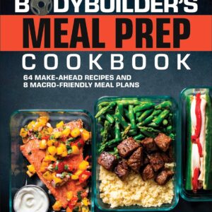 The Bodybuilder's Meal Prep Cookbook: 64 Make-Ahead Recipes and 8 Macro-Friendly Meal Plans (The Bodybuilder's Kitchen)