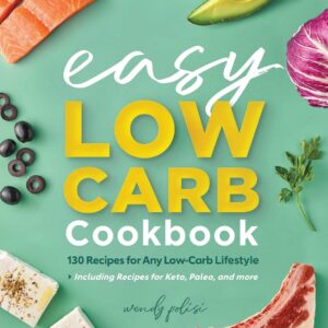 The Easy Low-Carb Cookbook: 130 Recipes for Any Low-Carb Lifestyle