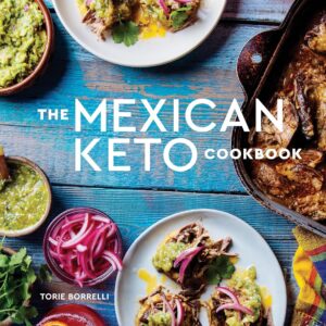 The Mexican Keto Cookbook: Authentic, Big-Flavor Recipes for Health and Longevity